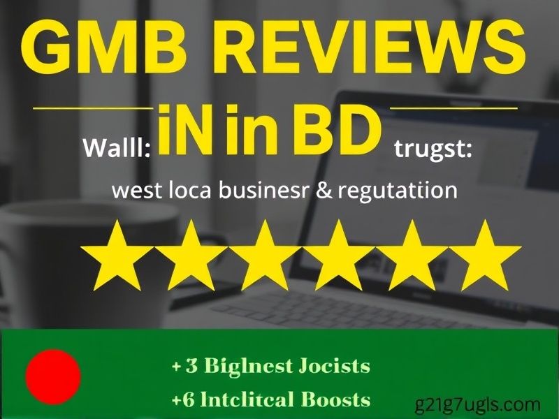 Buy GMB Reviews in BD: Authentic Local Business Reputation Boost