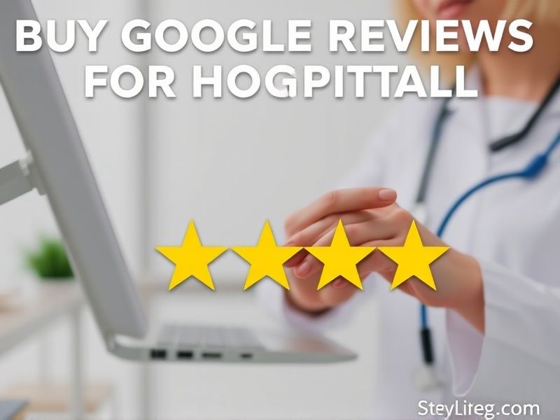 Buy Google Reviews for Hospitals: Boost Reputation & Patient Trust Instantly